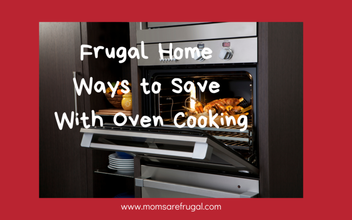 Frugal Home Ways to Save With Oven Cooking