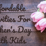 Affordable Activities for Mother's Day With Kids
