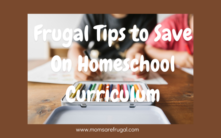 Frugal Tips to Save Money on Homeschool Curriculum.